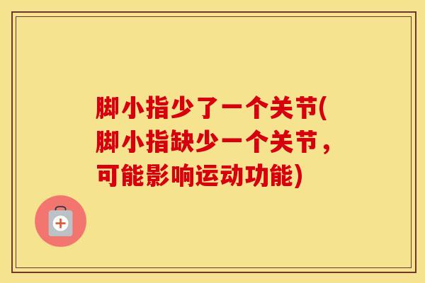 脚小指少了一个关节(脚小指缺少一个关节，可能影响运动功能)