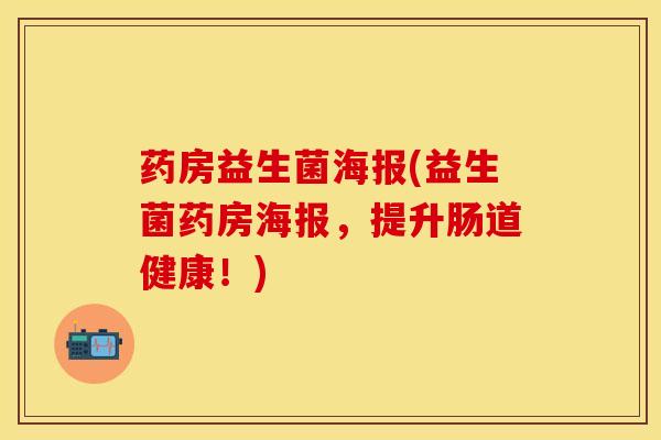 药房益生菌海报(益生菌药房海报，提升肠道健康！)