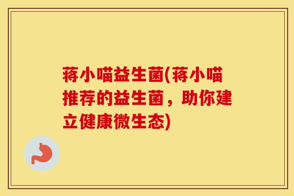 蒋小喵益生菌(蒋小喵推荐的益生菌，助你建立健康微生态)
