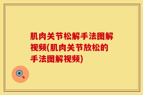 肌肉关节松解手法图解视频(肌肉关节放松的手法图解视频)