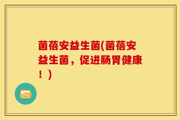 菌蓓安益生菌(菌蓓安益生菌，促进肠胃健康！)