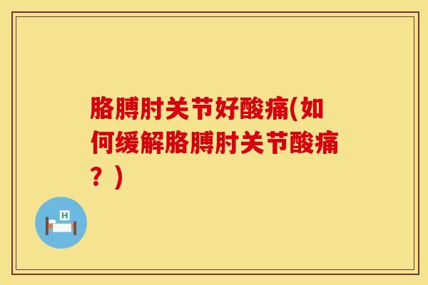 胳膊肘关节好酸痛(如何缓解胳膊肘关节酸痛？)
