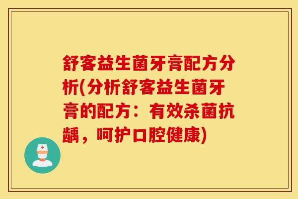 舒客益生菌牙膏配方分析(分析舒客益生菌牙膏的配方：有效杀菌抗龋，呵护口腔健康)