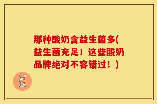 那种酸奶含益生菌多(益生菌充足！这些酸奶品牌绝对不容错过！)