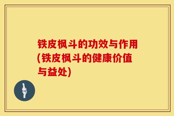 铁皮枫斗的功效与作用(铁皮枫斗的健康价值与益处)
