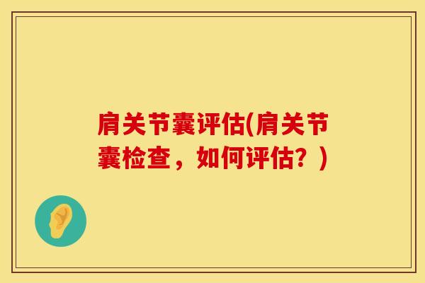 肩关节囊评估(肩关节囊检查，如何评估？)