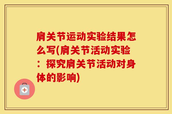肩关节运动实验结果怎么写(肩关节活动实验：探究肩关节活动对身体的影响)