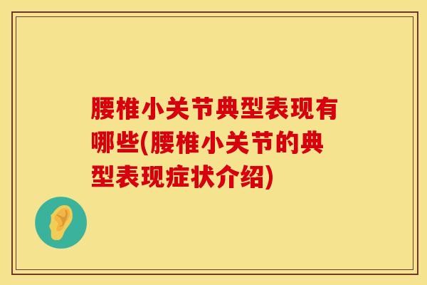 腰椎小关节典型表现有哪些(腰椎小关节的典型表现症状介绍)