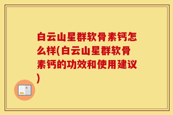 白云山星群软骨素钙怎么样(白云山星群软骨素钙的功效和使用建议)