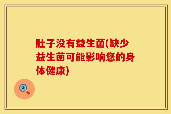 肚子没有益生菌(缺少益生菌可能影响您的身体健康)