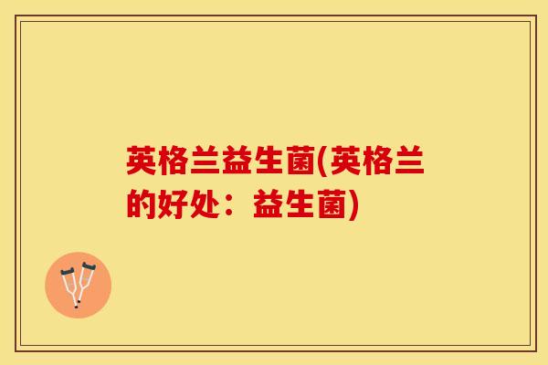 英格兰益生菌(英格兰的好处：益生菌)