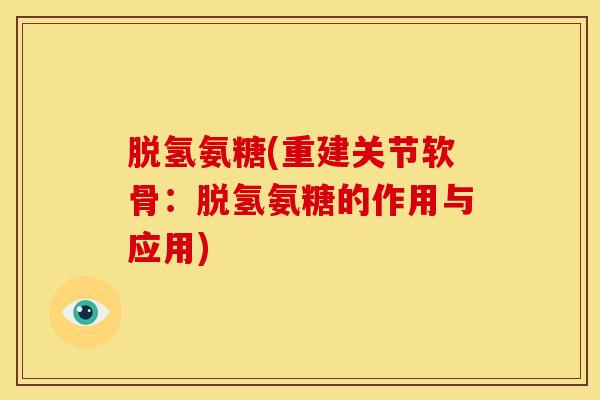 脱氢氨糖(重建关节软骨：脱氢氨糖的作用与应用)