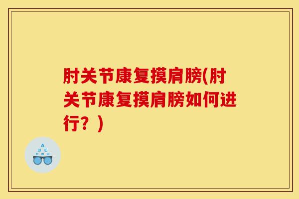肘关节康复摸肩膀(肘关节康复摸肩膀如何进行？)