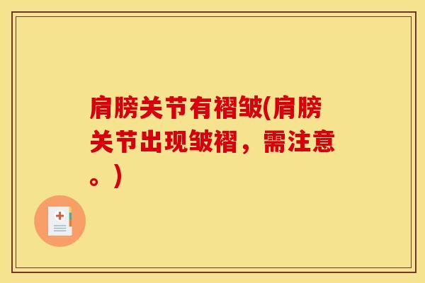 肩膀关节有褶皱(肩膀关节出现皱褶，需注意。)
