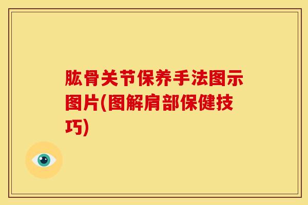 肱骨关节保养手法图示图片(图解肩部保健技巧)