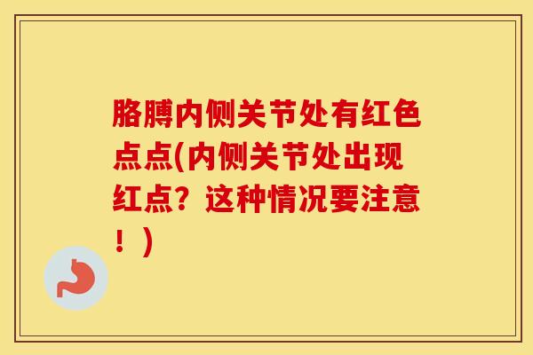 胳膊内侧关节处有红色点点(内侧关节处出现红点？这种情况要注意！)