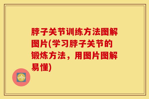脖子关节训练方法图解图片(学习脖子关节的锻炼方法，用图片图解易懂)