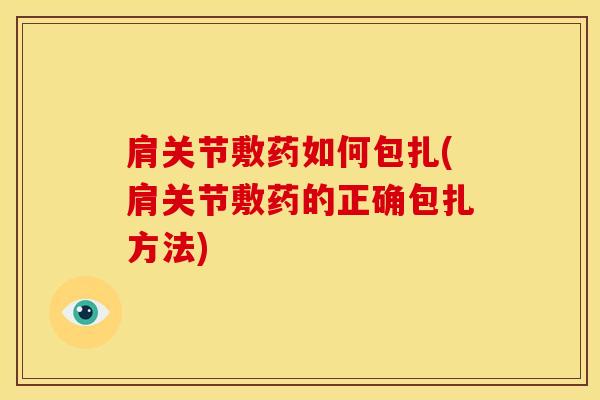 肩关节敷药如何包扎(肩关节敷药的正确包扎方法)