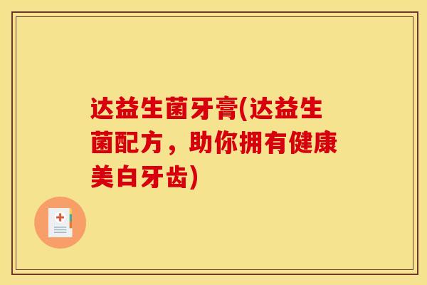 达益生菌牙膏(达益生菌配方，助你拥有健康美白牙齿)