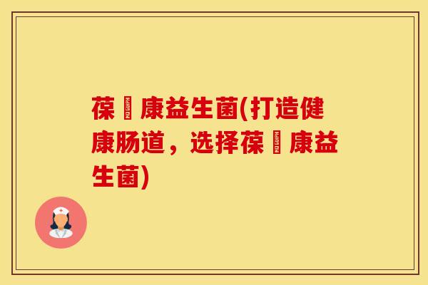 葆苾康益生菌(打造健康肠道，选择葆苾康益生菌)