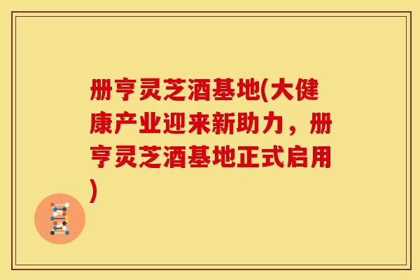 册亨灵芝酒基地(大健康产业迎来新助力，册亨灵芝酒基地正式启用)