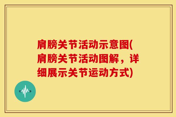 肩膀关节活动示意图(肩膀关节活动图解，详细展示关节运动方式)