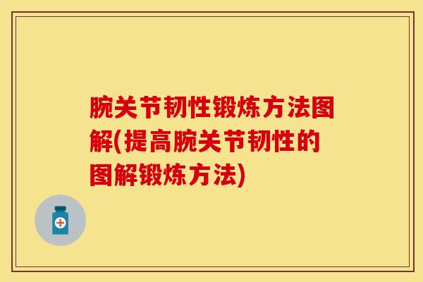 腕关节韧性锻炼方法图解(提高腕关节韧性的图解锻炼方法)