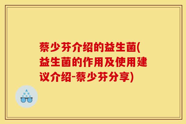 蔡少芬介绍的益生菌(益生菌的作用及使用建议介绍-蔡少芬分享) 蔡少芬介绍的益生菌(益生菌的作用及使用建议介绍-蔡少芬分享)