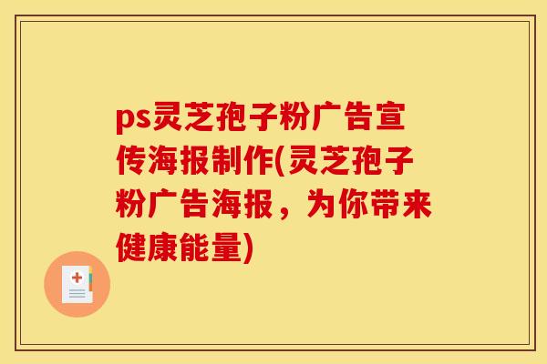 ps灵芝孢子粉广告宣传海报制作(灵芝孢子粉广告海报，为你带来健康能量)