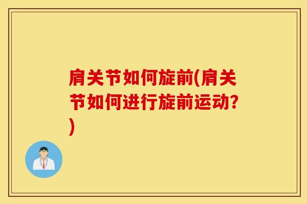 肩关节如何旋前(肩关节如何进行旋前运动？)