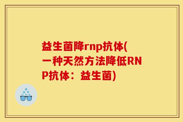 益生菌降rnp抗体(一种天然方法降低RNP抗体：益生菌)