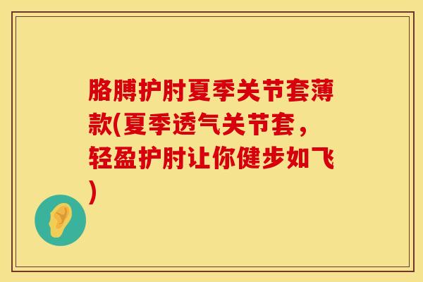 胳膊护肘夏季关节套薄款(夏季透气关节套，轻盈护肘让你健步如飞)