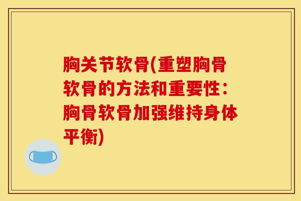 胸关节软骨(重塑胸骨软骨的方法和重要性：胸骨软骨加强维持身体平衡)