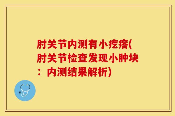 肘关节内测有小疙瘩(肘关节检查发现小肿块：内测结果解析)