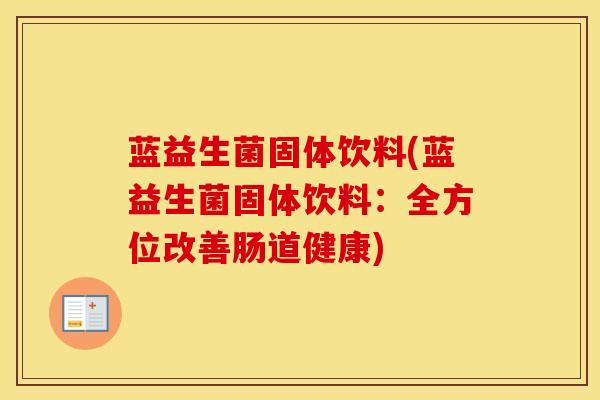 蓝益生菌固体饮料(蓝益生菌固体饮料:全方位改善肠道健康) 蓝益生菌固体饮料(蓝益生菌固体饮料:全方位改善肠道健康)
