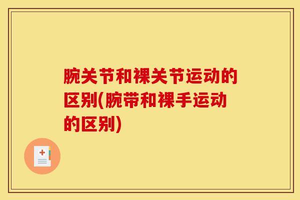 腕关节和裸关节运动的区别(腕带和裸手运动的区别)