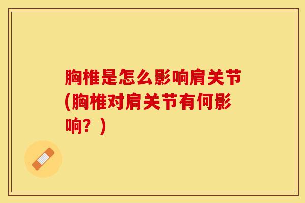 胸椎是怎么影响肩关节(胸椎对肩关节有何影响？)