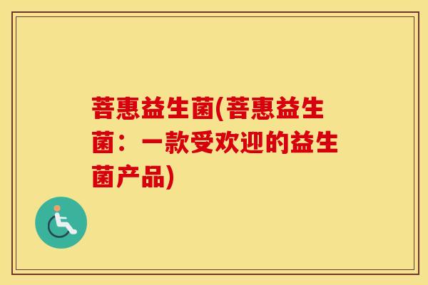 菩惠益生菌(菩惠益生菌：一款受欢迎的益生菌产品)