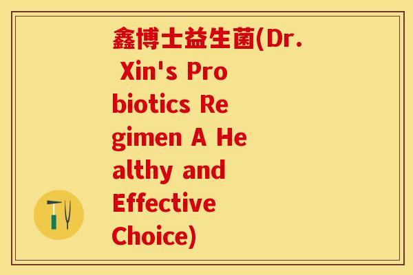 鑫博士益生菌(Dr. Xin's Probiotics Regimen A Healthy and Effective Choice) 鑫博士益生菌(Dr. Xin's Probiotics Regimen A Healthy and Effective Choice)
