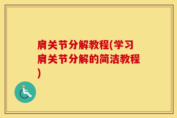 肩关节分解教程(学习肩关节分解的简洁教程)
