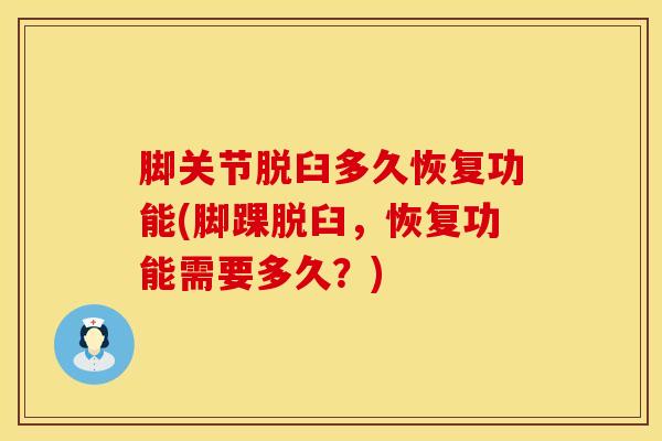 脚关节脱臼多久恢复功能(脚踝脱臼，恢复功能需要多久？)