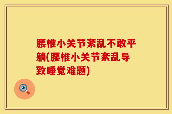 腰椎小关节紊乱不敢平躺(腰椎小关节紊乱导致睡觉难题)