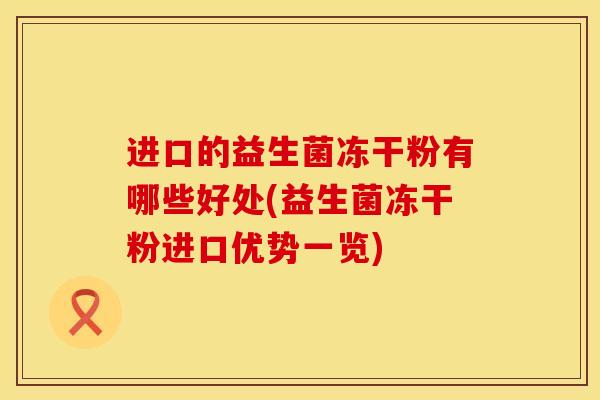 进口的益生菌冻干粉有哪些好处(益生菌冻干粉进口优势一览)