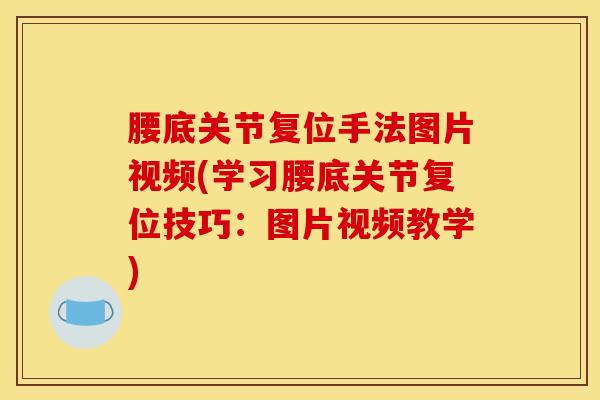 腰底关节复位手法图片视频(学习腰底关节复位技巧：图片视频教学)