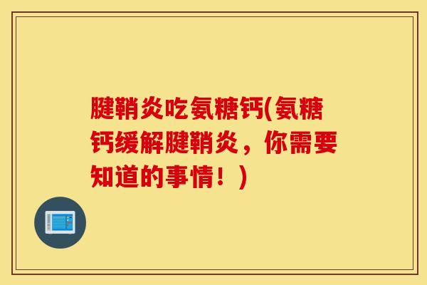 腱鞘炎吃氨糖钙(氨糖钙缓解腱鞘炎，你需要知道的事情！)