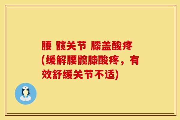 腰 髋关节 膝盖酸疼(缓解腰髋膝酸疼，有效舒缓关节不适)