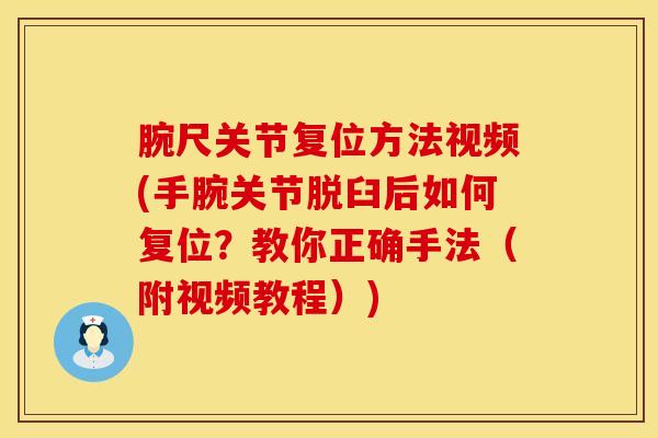 腕尺关节复位方法视频(手腕关节脱臼后如何复位？教你正确手法（附视频教程）)