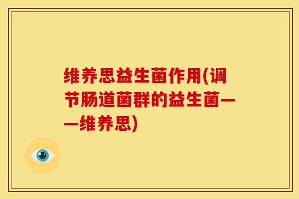 维养思益生菌作用(调节肠道菌群的益生菌——维养思)