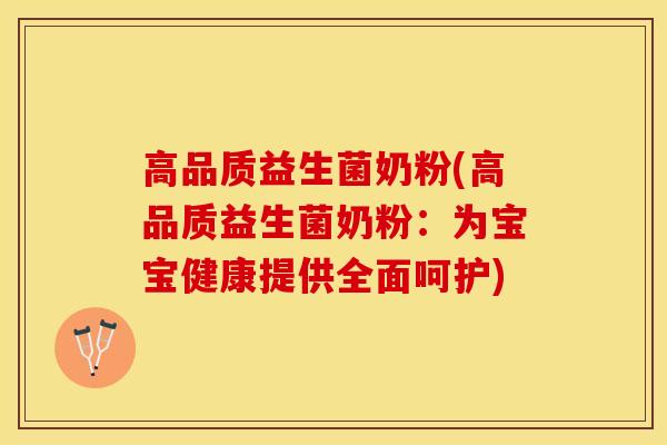 高品质益生菌奶粉(高品质益生菌奶粉：为宝宝健康提供全面呵护)