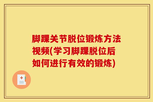 脚踝关节脱位锻炼方法视频(学习脚踝脱位后如何进行有效的锻炼)